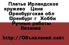 Платье Ирландское кружево › Цена ­ 25 000 - Оренбургская обл., Оренбург г. Хобби. Ручные работы » Вязание   